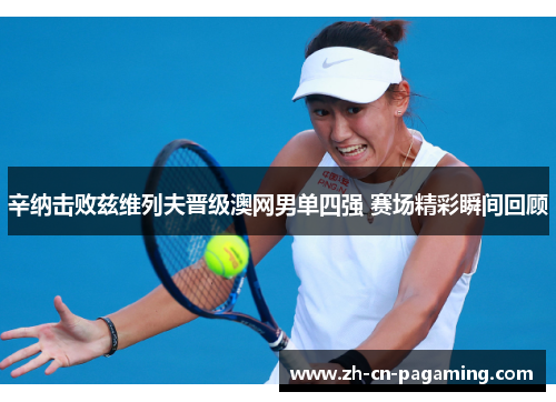 辛纳击败兹维列夫晋级澳网男单四强 赛场精彩瞬间回顾