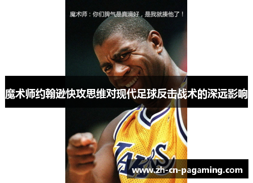魔术师约翰逊快攻思维对现代足球反击战术的深远影响