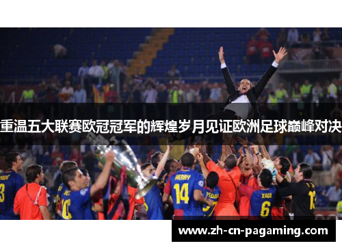 重温五大联赛欧冠冠军的辉煌岁月见证欧洲足球巅峰对决 重温五大联赛欧冠冠军的辉煌岁月见证欧洲足球巅峰对决