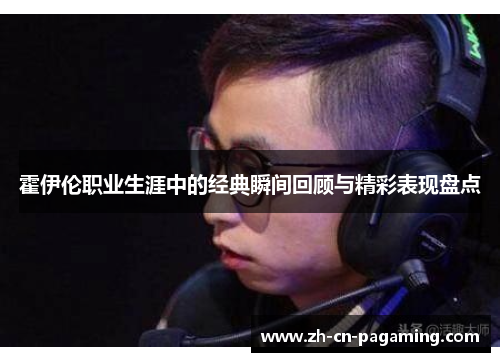 霍伊伦职业生涯中的经典瞬间回顾与精彩表现盘点